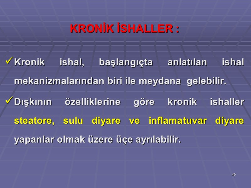 KRONİK İSHALLER :   Kronik ishal, başlangıçta anlatılan ishal mekanizmalarından biri ile meydana